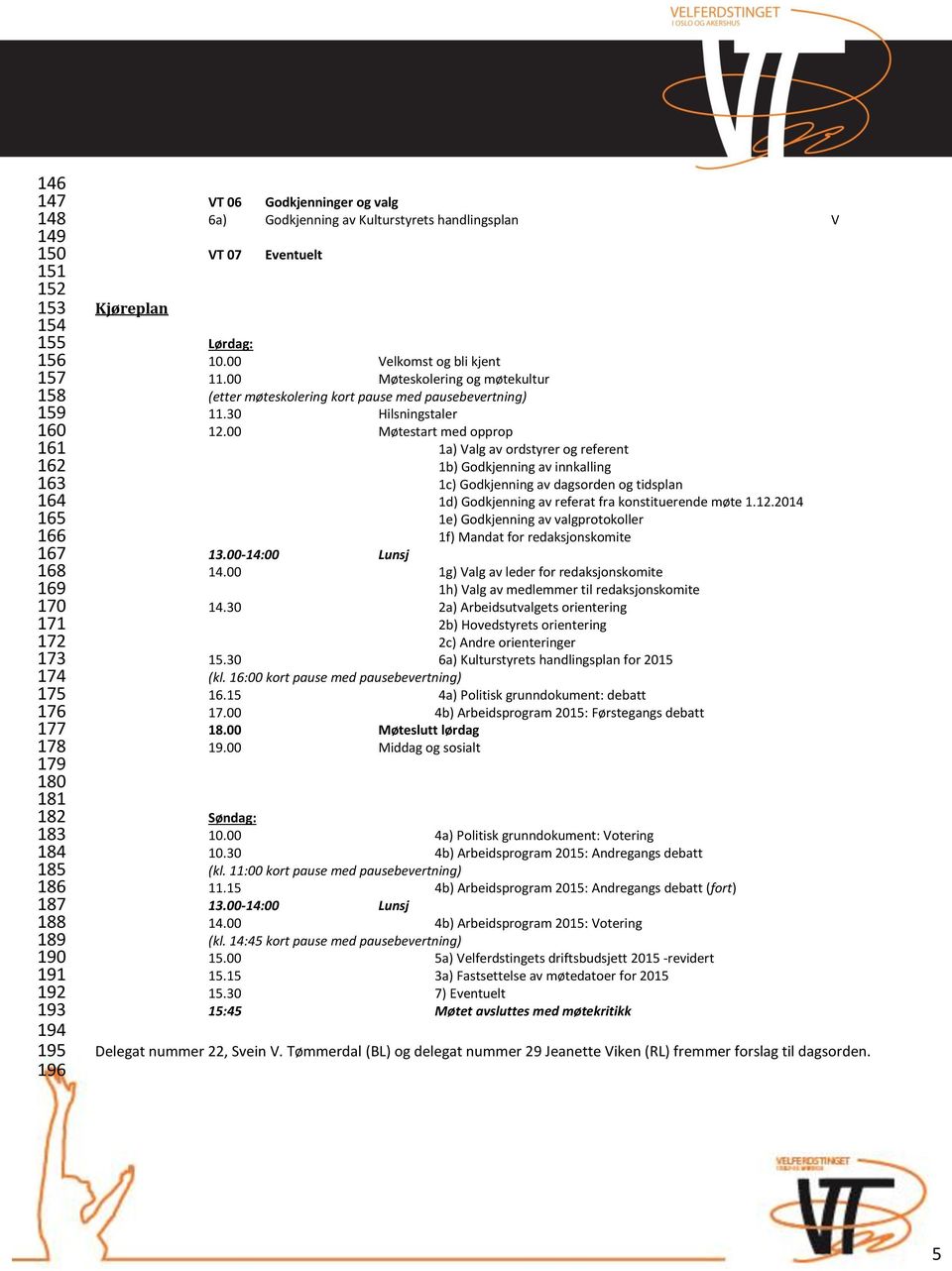 00 Møteskolering og møtekultur (etter møteskolering kort pause med pausebevertning) 11.30 Hilsningstaler 12.