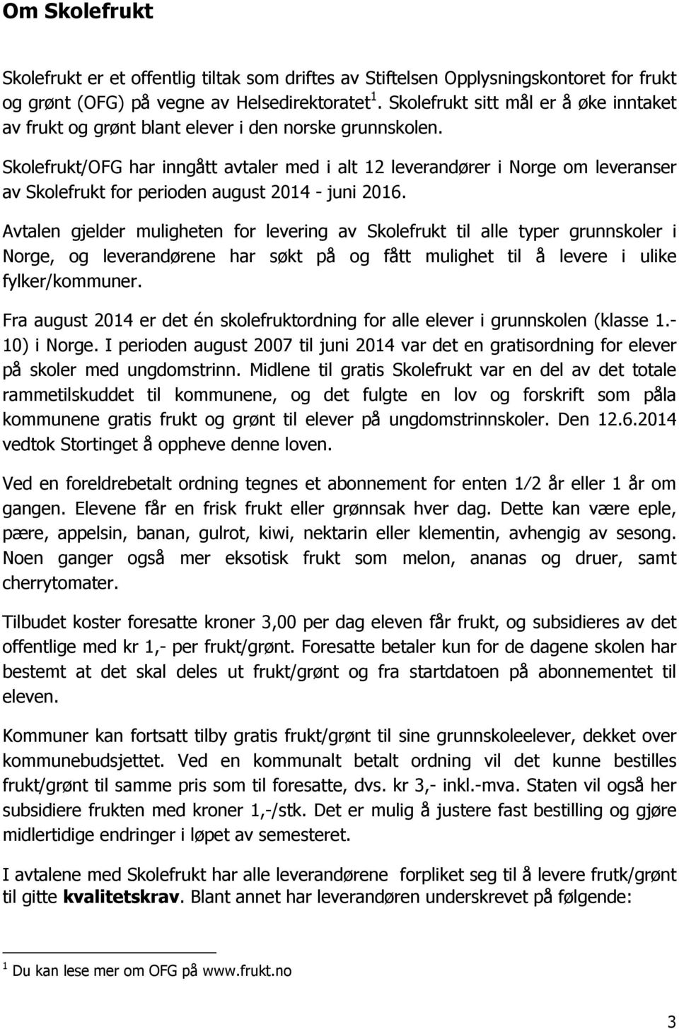 Skolefrukt/OFG har inngått avtaler med i alt 12 leverandører i Norge om leveranser av Skolefrukt for perioden august 2014 - juni 2016.