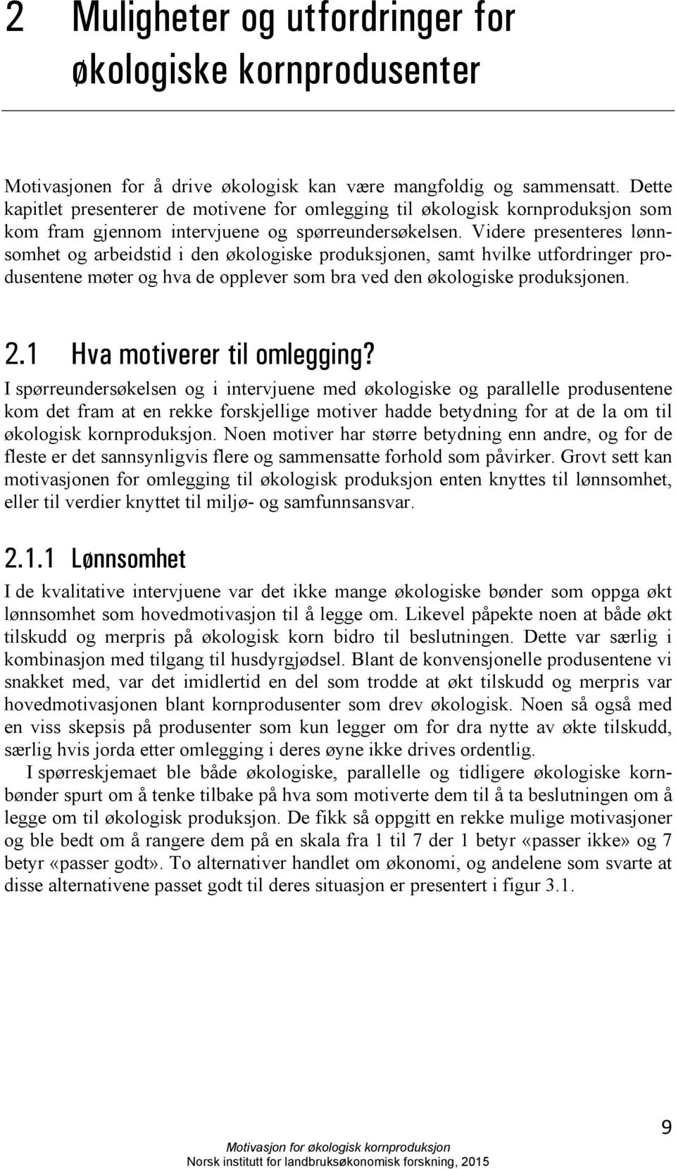 Videre presenteres lønnsomhet og arbeidstid i den økologiske produksjonen, samt hvilke utfordringer produsentene møter og hva de opplever som bra ved den økologiske produksjonen. 2.