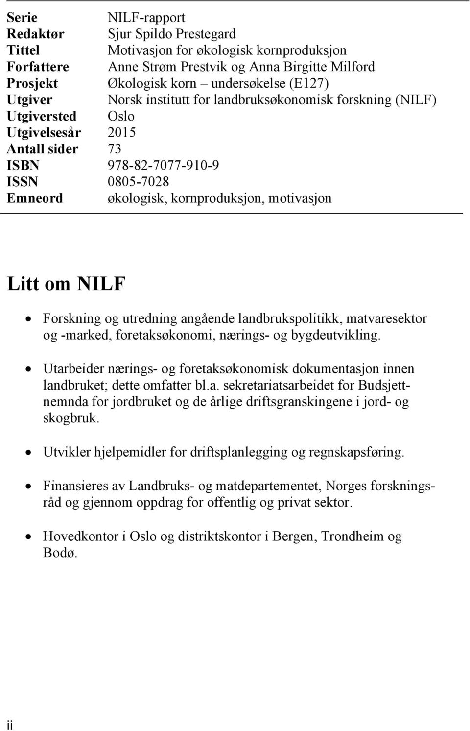 angående landbrukspolitikk, matvaresektor og -marked, foretaksøkonomi, nærings- og bygdeutvikling. Utarbeider nærings- og foretaksøkonomisk dokumentasjon innen landbruket; dette omfatter bl.a. sekretariatsarbeidet for Budsjettnemnda for jordbruket og de årlige driftsgranskingene i jord- og skogbruk.