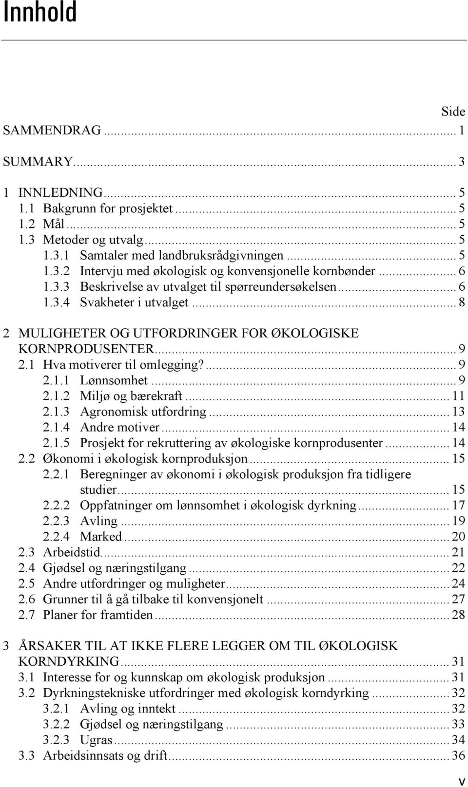 .. 9 2.1.2 Miljø og bærekraft... 11 2.1.3 Agronomisk utfordring... 13 2.1.4 Andre motiver... 14 2.1.5 Prosjekt for rekruttering av økologiske kornprodusenter... 14 2.2 Økonomi i økologisk kornproduksjon.