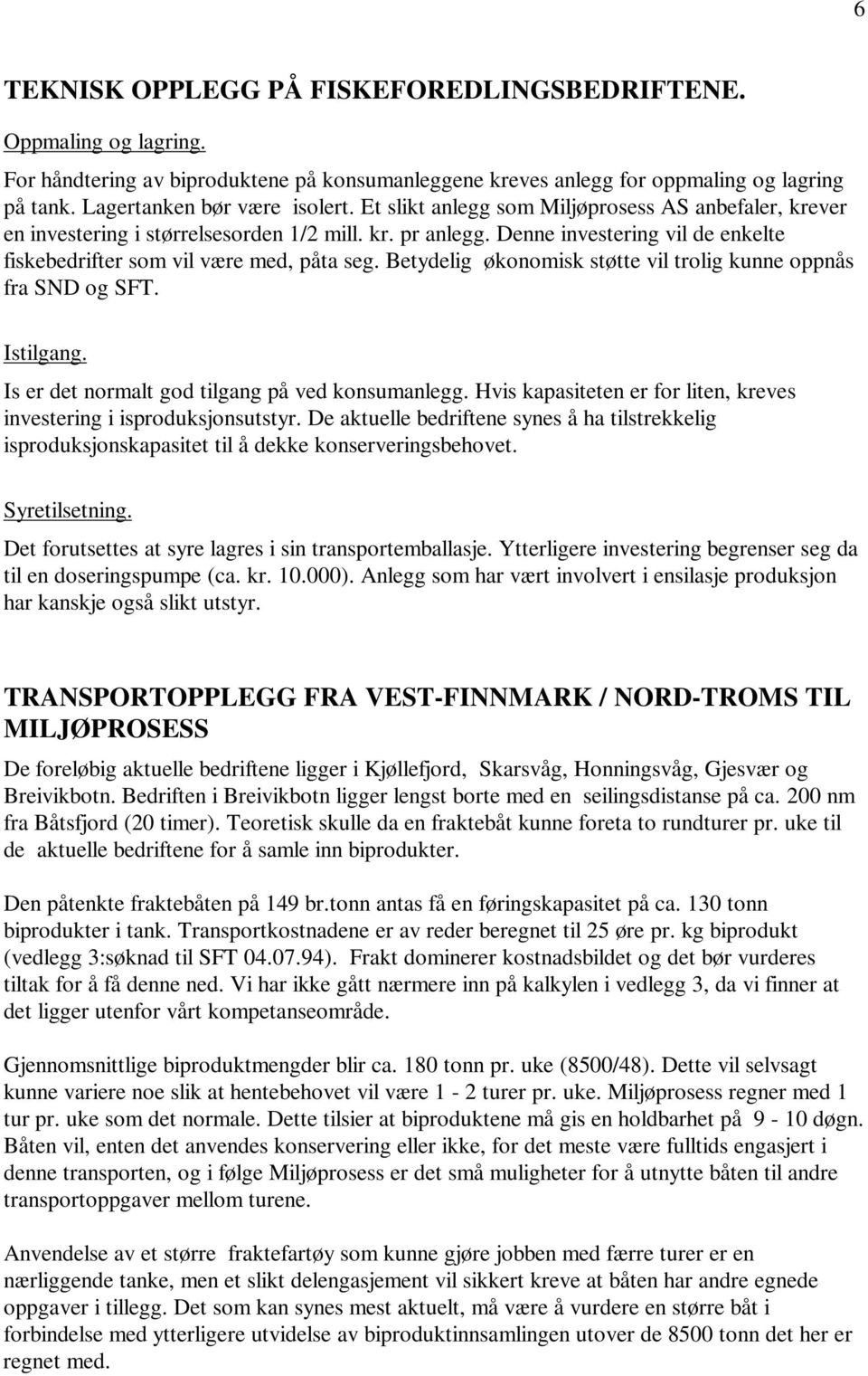 Betydelig økonomisk støtte vil trolig kunne oppnås fra SND og SFT. Istilgang. Is er det normalt god tilgang på ved konsumanlegg.