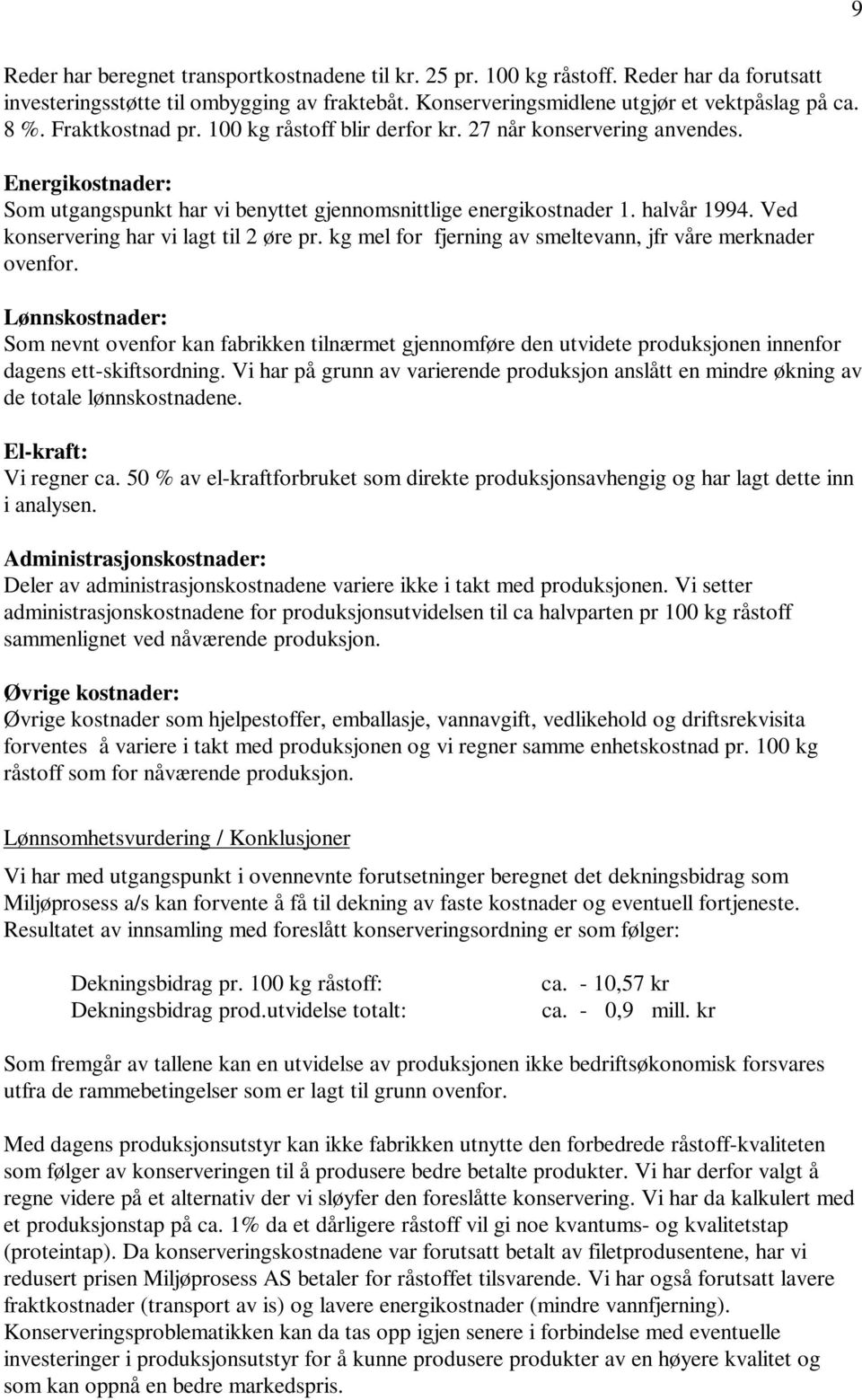 Ved konservering har vi lagt til 2 øre pr. kg mel for fjerning av smeltevann, jfr våre merknader ovenfor.