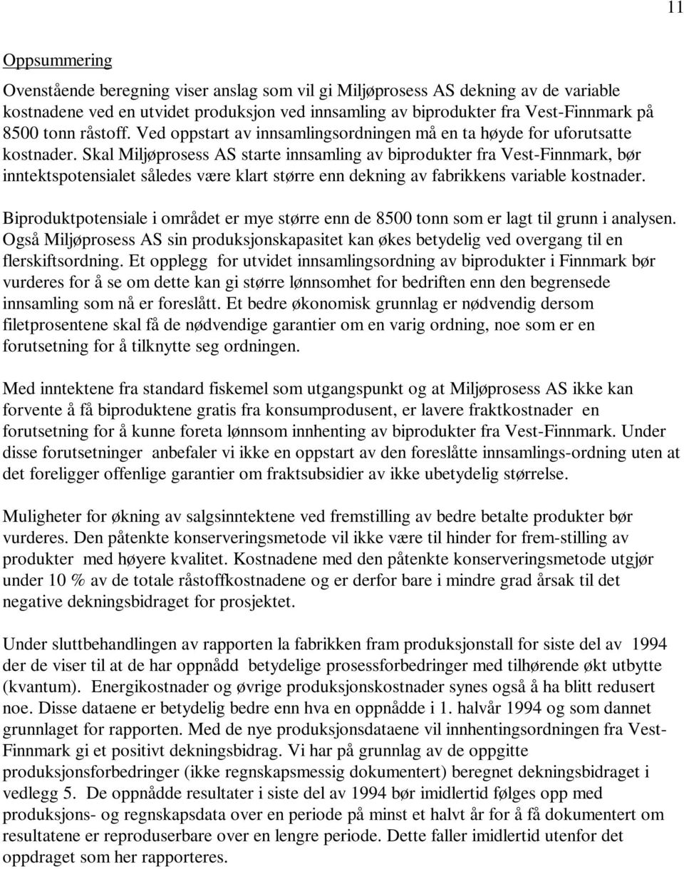 Skal Miljøprosess AS starte innsamling av biprodukter fra Vest-Finnmark, bør inntektspotensialet således være klart større enn dekning av fabrikkens variable kostnader.