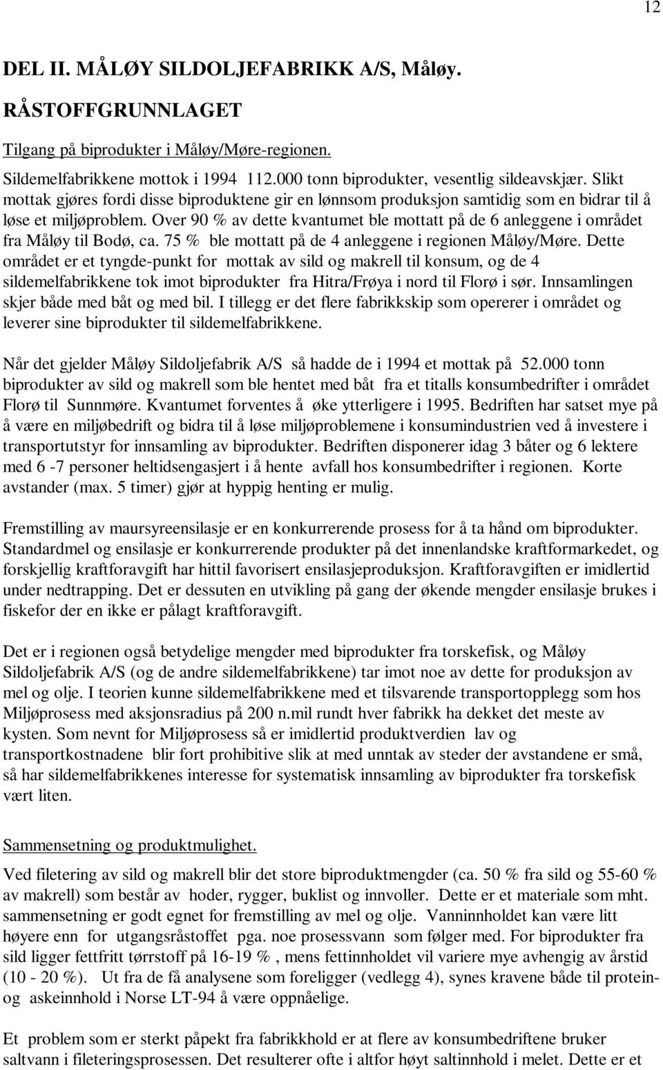 Over 90 % av dette kvantumet ble mottatt på de 6 anleggene i området fra Måløy til Bodø, ca. 75 % ble mottatt på de 4 anleggene i regionen Måløy/Møre.