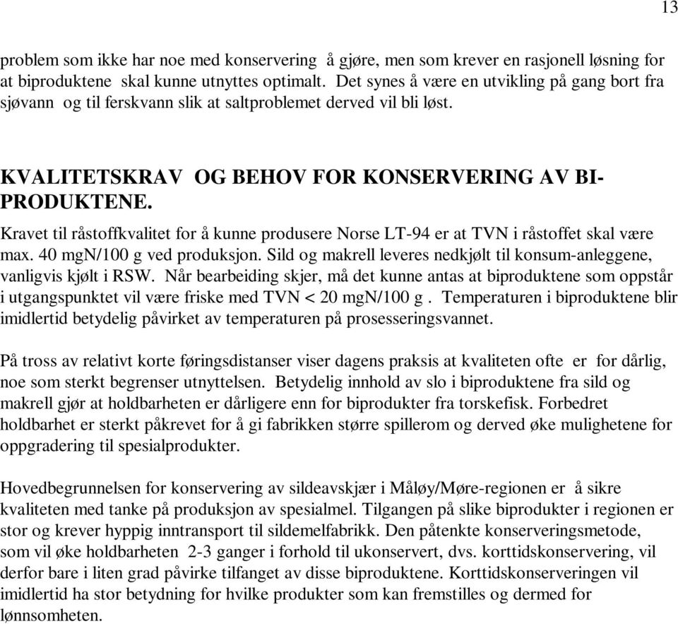 Kravet til råstoffkvalitet for å kunne produsere Norse LT-94 er at TVN i råstoffet skal være max. 40 mgn/100 g ved produksjon.