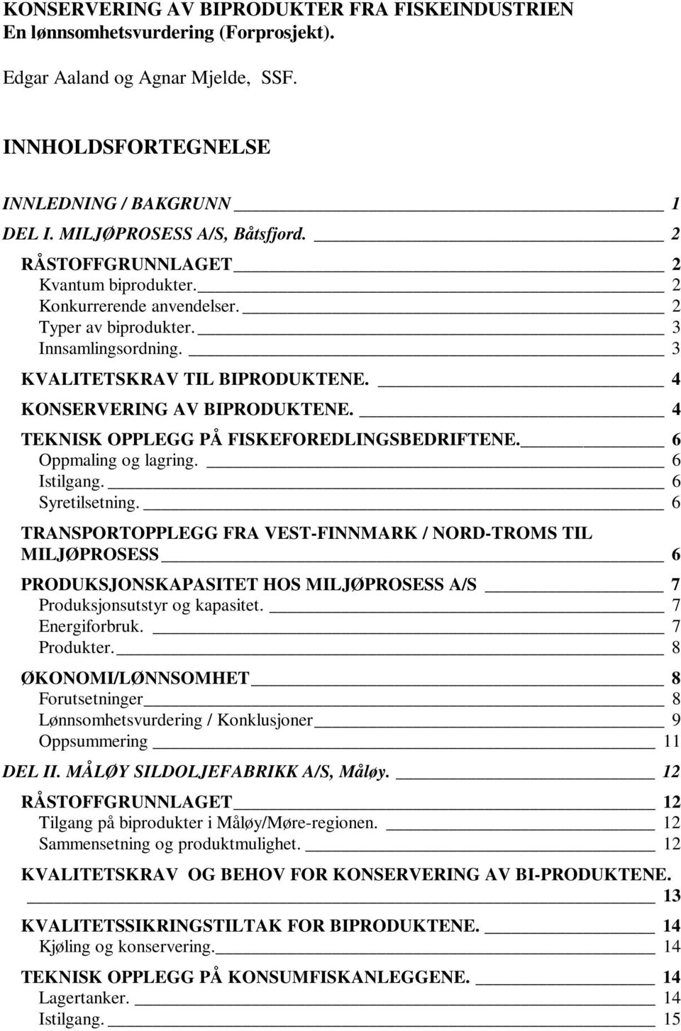 4 KONSERVERING AV BIPRODUKTENE. 4 TEKNISK OPPLEGG PÅ FISKEFOREDLINGSBEDRIFTENE. 6 Oppmaling og lagring. 6 Istilgang. 6 Syretilsetning.