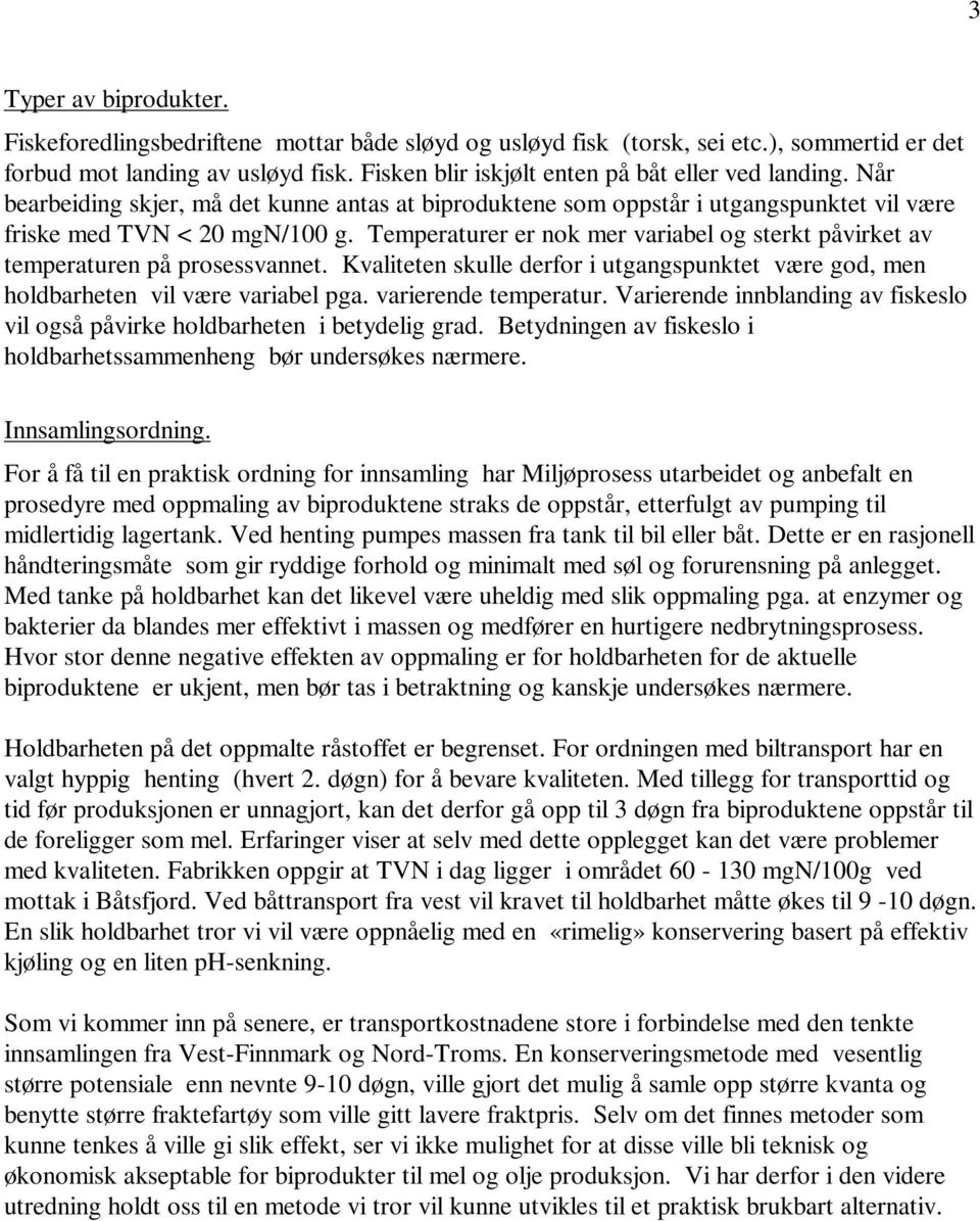 Temperaturer er nok mer variabel og sterkt påvirket av temperaturen på prosessvannet. Kvaliteten skulle derfor i utgangspunktet være god, men holdbarheten vil være variabel pga. varierende temperatur.