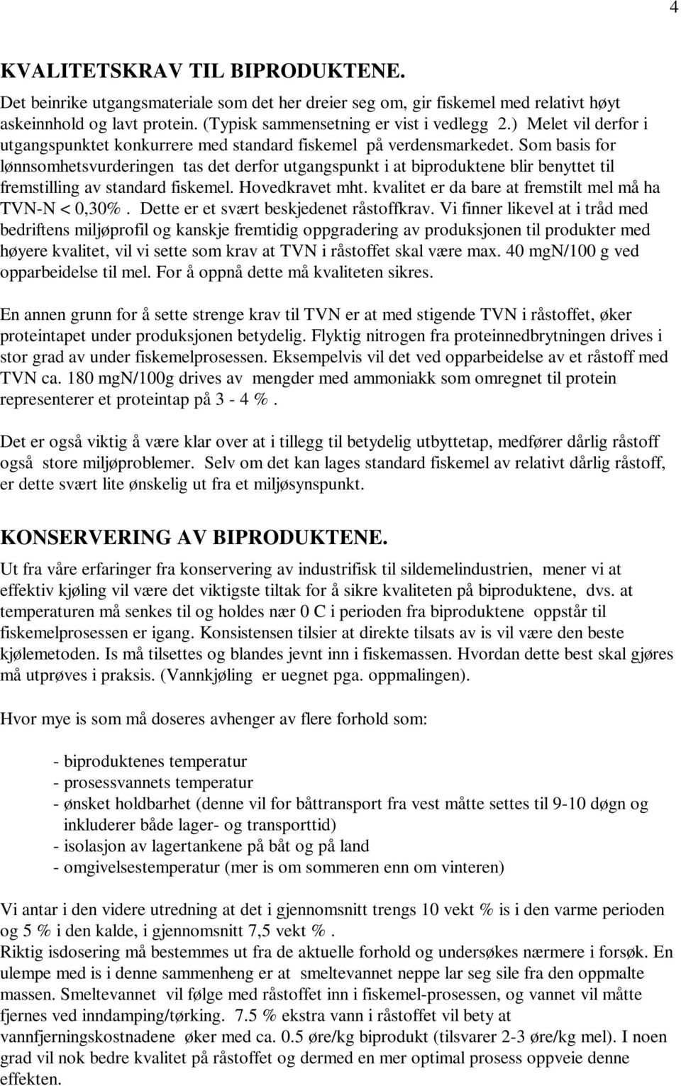 Som basis for lønnsomhetsvurderingen tas det derfor utgangspunkt i at biproduktene blir benyttet til fremstilling av standard fiskemel. Hovedkravet mht.