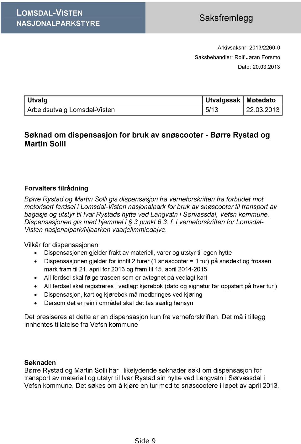 2013 Søknad om dispensasjon for bruk av snøscooter - Børre Rystad og Martin Solli Forvalters tilrådning Børre Rystad og Martin Solli gis dispensasjon fra verneforskriften fra forbudet mot motorisert