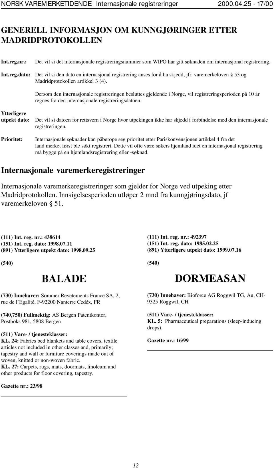 Dersom den internasjonale registreringen besluttes gjeldende i Norge, vil registreringsperioden på 10 år regnes fra den internasjonale registreringsdatoen.