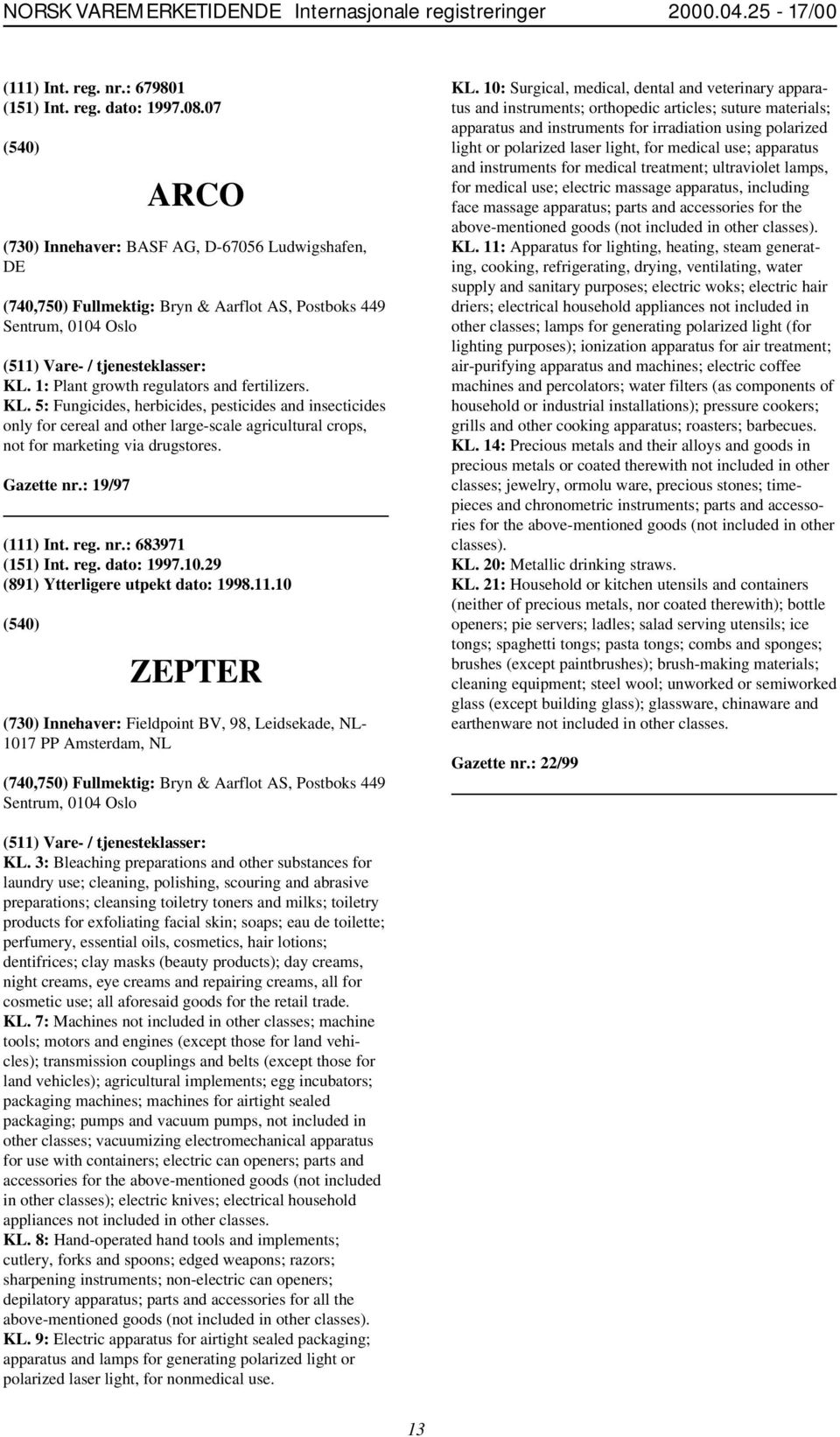 1: Plant growth regulators and fertilizers. KL. 5: Fungicides, herbicides, pesticides and insecticides only for cereal and other large-scale agricultural crops, not for marketing via drugstores.