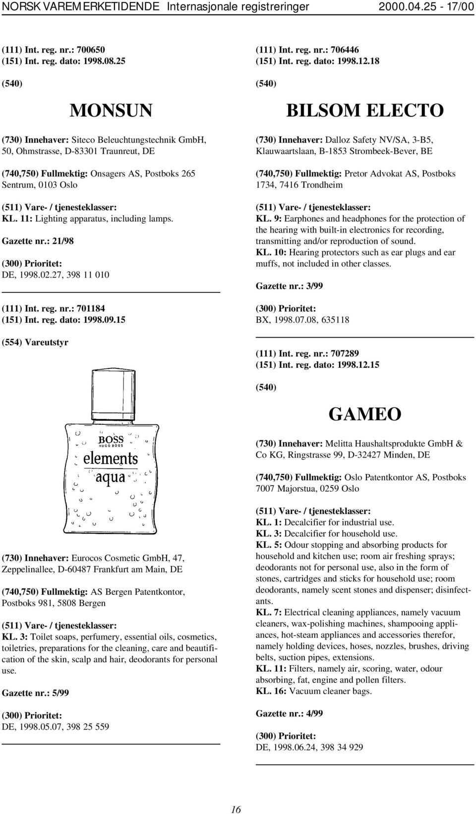 11: Lighting apparatus, including lamps. Gazette nr.: 21/98 DE, 1998.02.27, 398 11 010 (111) Int. reg. nr.: 701184 (151) Int. reg. dato: 1998.09.