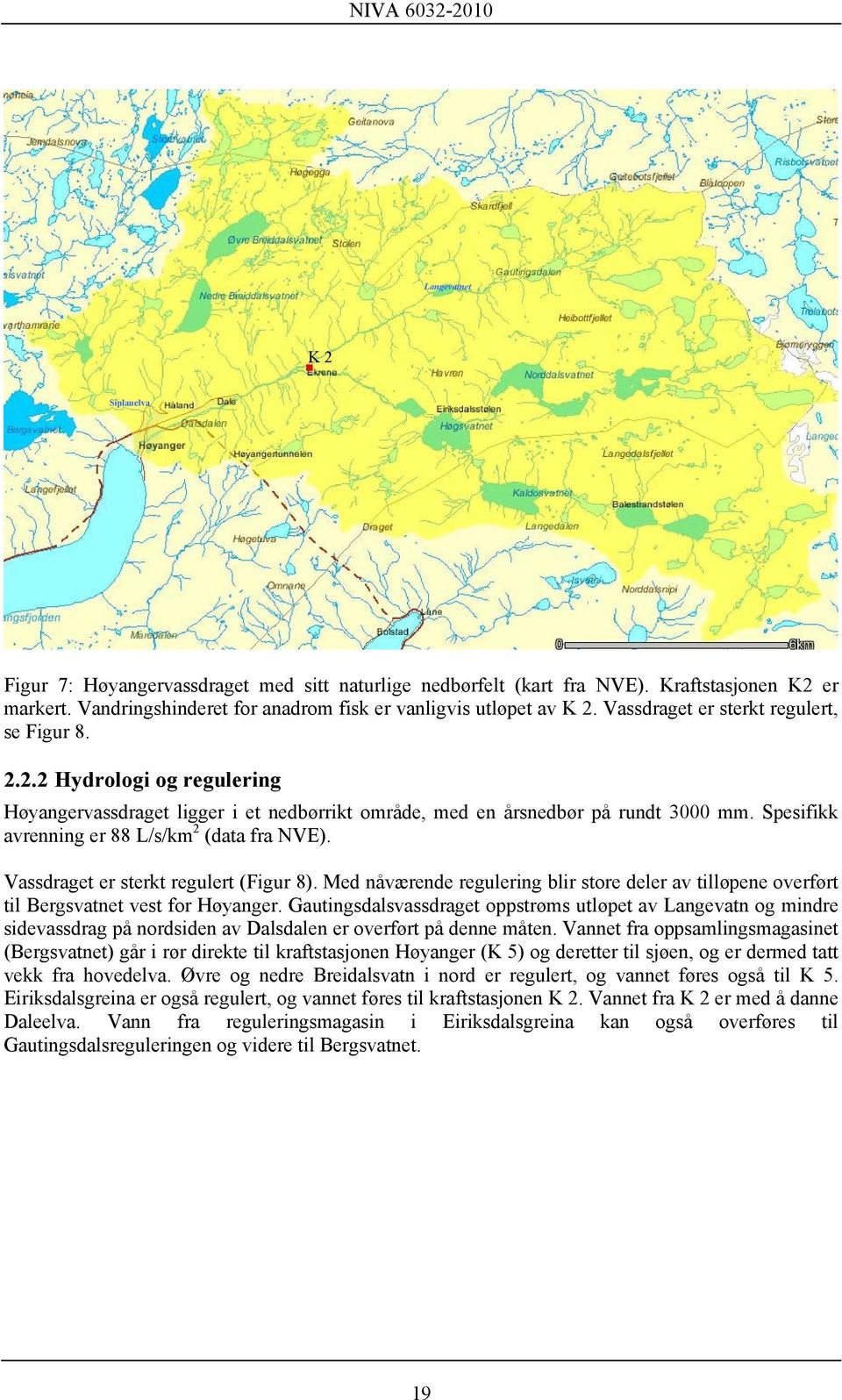 Spesifikk avrenning er 88 L/s/km 2 (data fra NVE). Vassdraget er sterkt regulert (Figur 8). Med nåværende regulering blir store deler av tilløpene overført til Bergsvatnet vest for Høyanger.