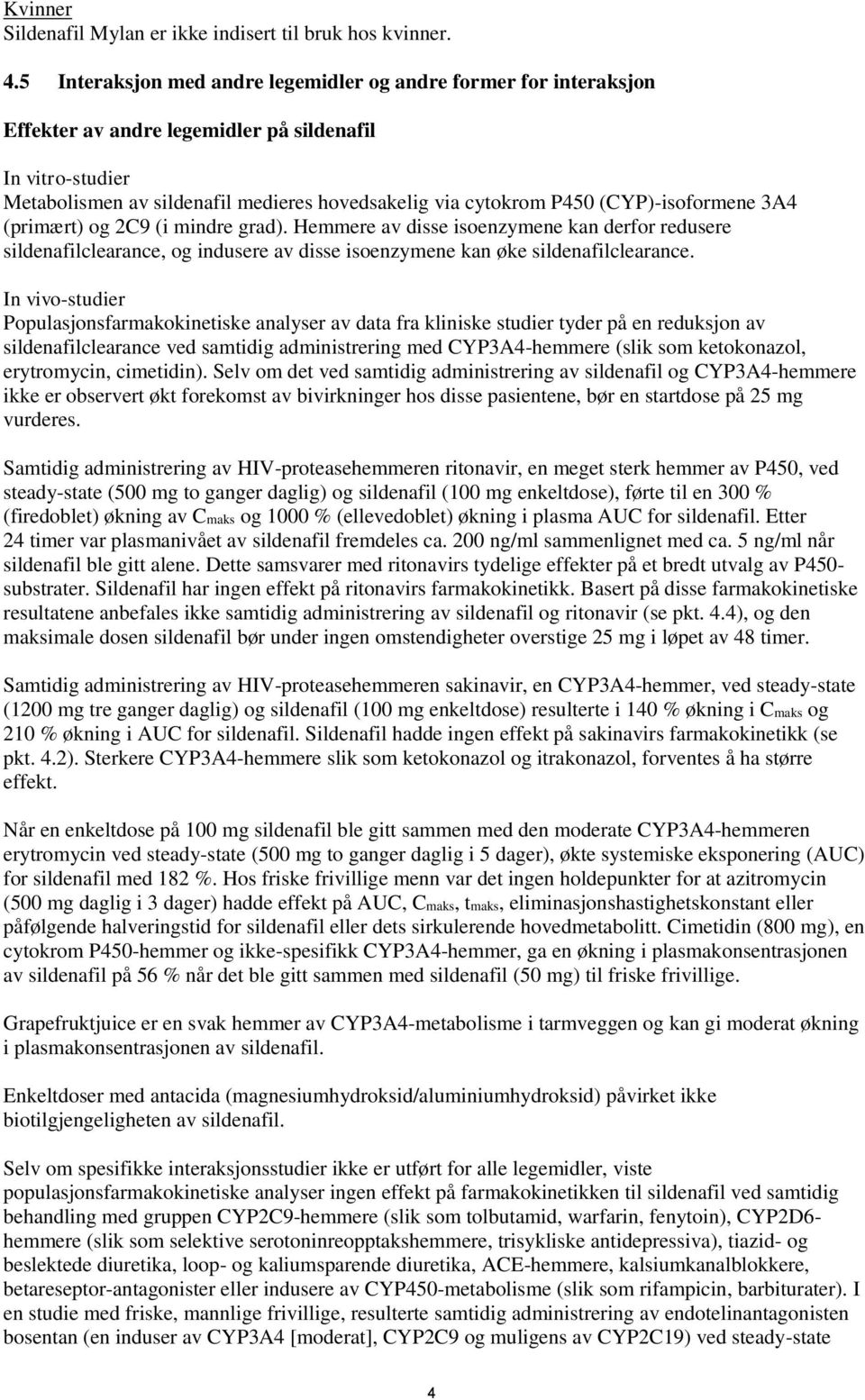 (CYP)-isoformene 3A4 (primært) og 2C9 (i mindre grad). Hemmere av disse isoenzymene kan derfor redusere sildenafilclearance, og indusere av disse isoenzymene kan øke sildenafilclearance.