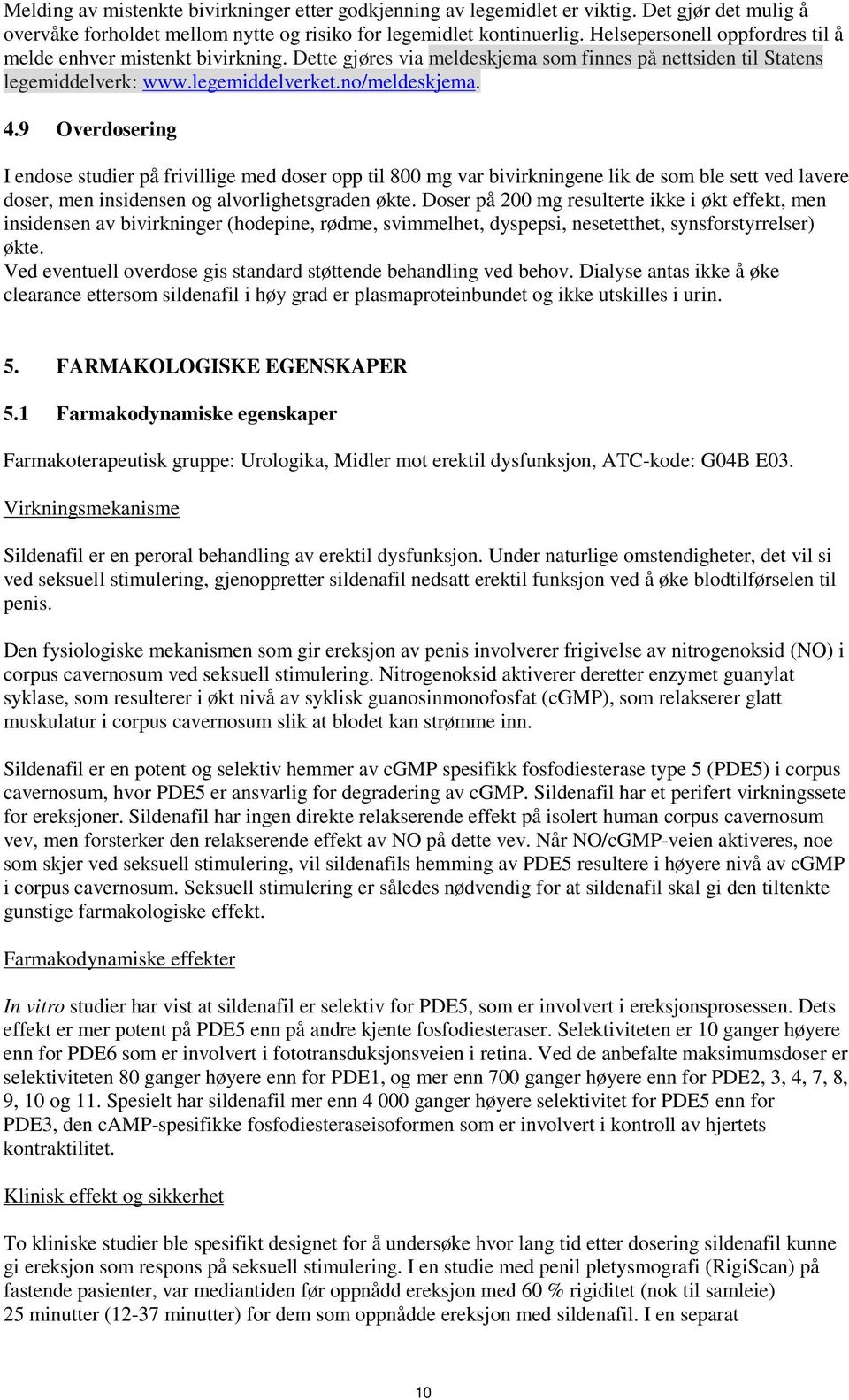 9 Overdosering I endose studier på frivillige med doser opp til 800 mg var bivirkningene lik de som ble sett ved lavere doser, men insidensen og alvorlighetsgraden økte.