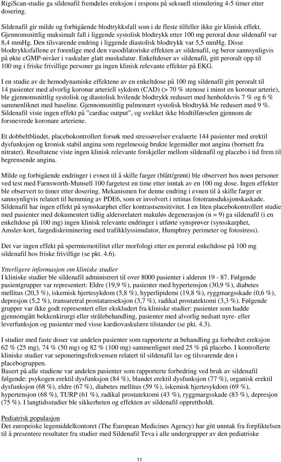 Gjennomsnittlig maksimalt fall i liggende systolisk blodtrykk etter 100 mg peroral dose sildenafil var 8,4 mmhg. Den tilsvarende endring i liggende diastolisk blodtrykk var 5,5 mmhg.