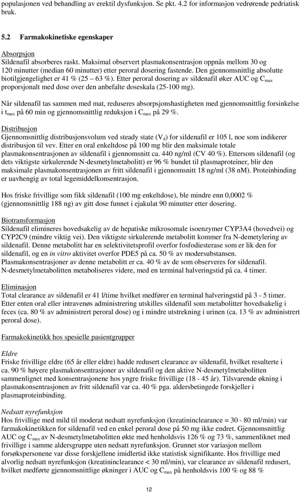 Etter peroral dosering av sildenafil øker AUC og C max proporsjonalt med dose over den anbefalte doseskala (25-100 mg).