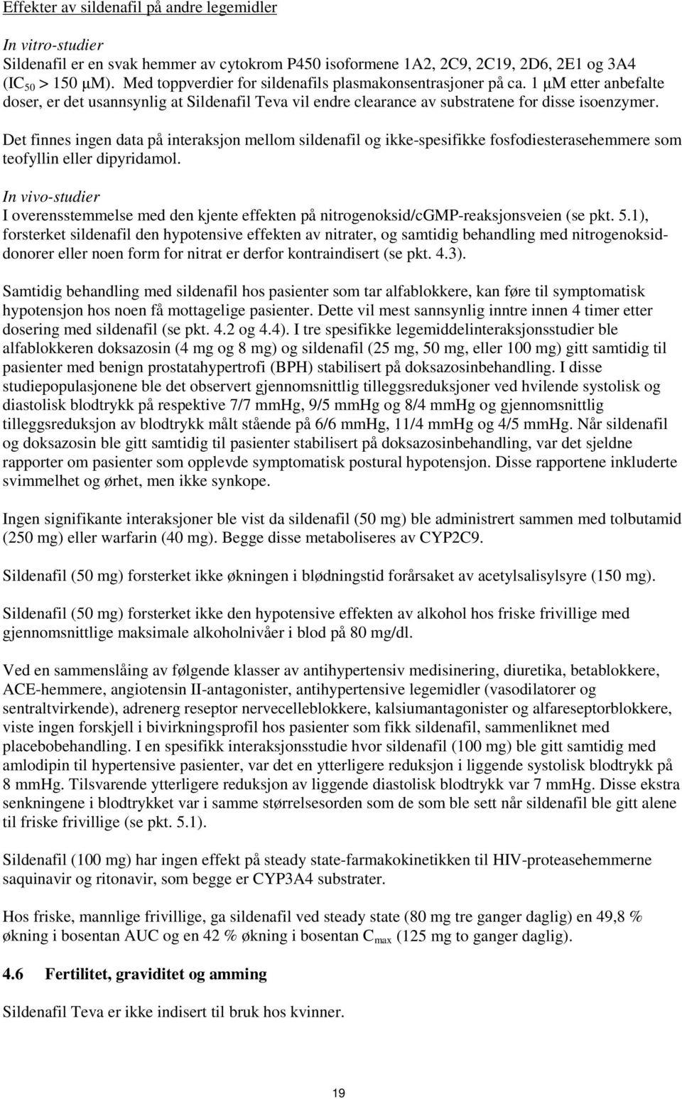 Det finnes ingen data på interaksjon mellom sildenafil og ikke-spesifikke fosfodiesterasehemmere som teofyllin eller dipyridamol.