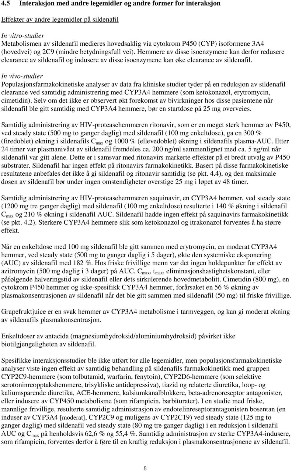 Hemmere av disse isoenzymene kan derfor redusere clearance av sildenafil og indusere av disse isoenzymene kan øke clearance av sildenafil.