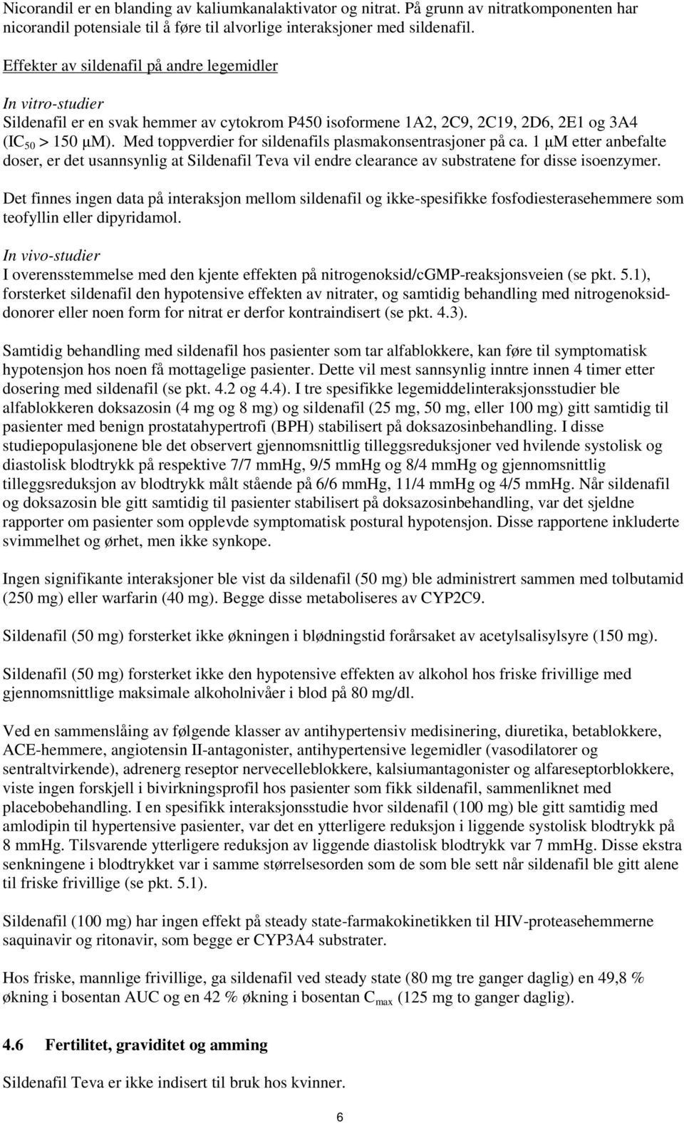 Med toppverdier for sildenafils plasmakonsentrasjoner på ca. 1 μm etter anbefalte doser, er det usannsynlig at Sildenafil Teva vil endre clearance av substratene for disse isoenzymer.