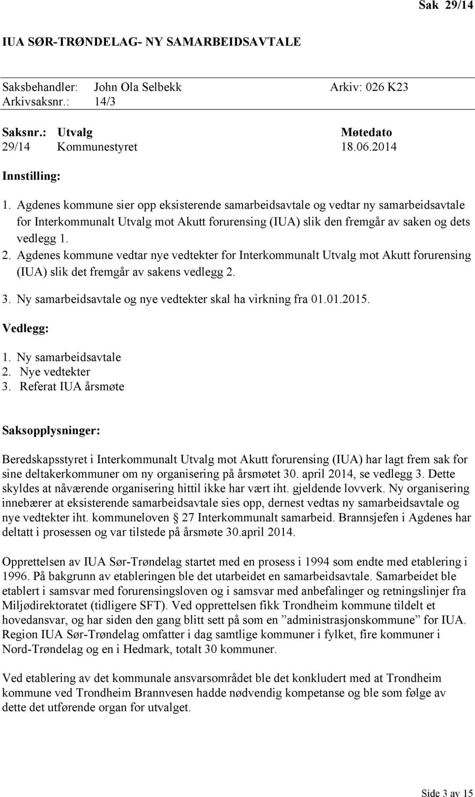 Agdenes kommune vedtar nye vedtekter for Interkommunalt Utvalg mot Akutt forurensing (IUA) slik det fremgår av sakens vedlegg 2. 3. Ny samarbeidsavtale og nye vedtekter skal ha virkning fra 01.01.2015.