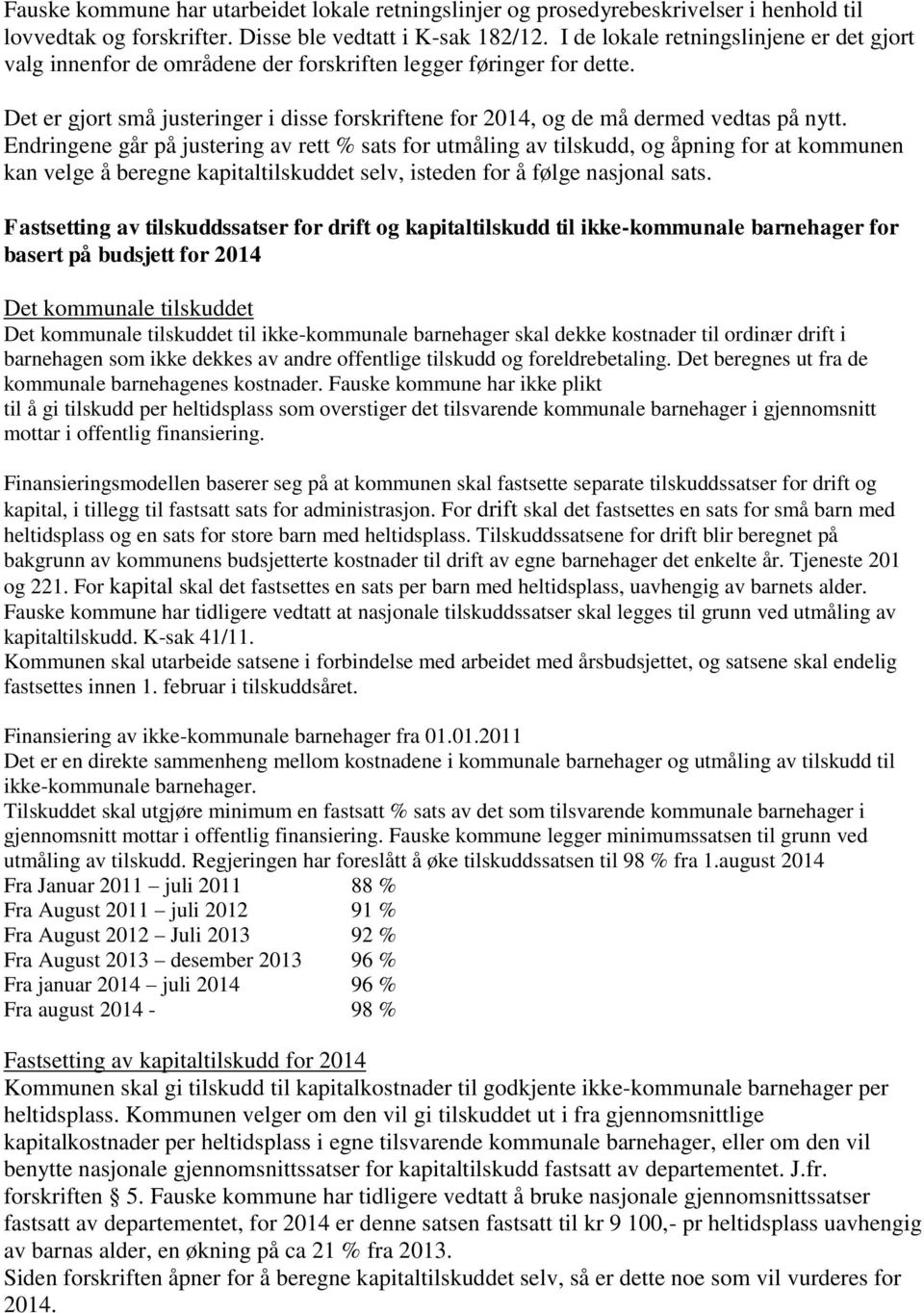 Det er gjort små justeringer i disse forskriftene for 2014, og de må dermed vedtas på nytt.