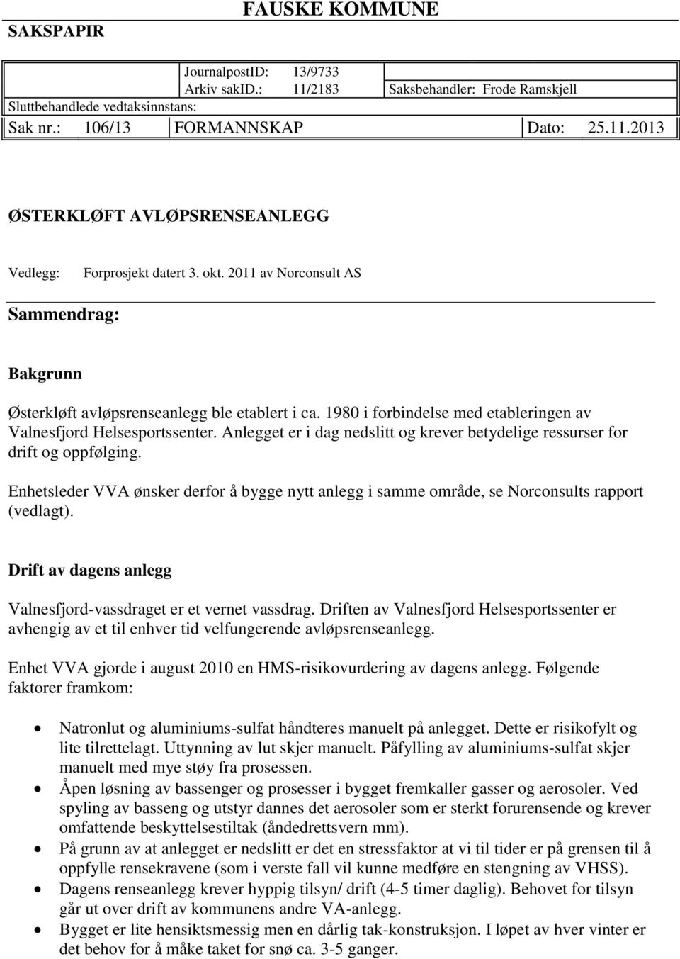 Anlegget er i dag nedslitt og krever betydelige ressurser for drift og oppfølging. Enhetsleder VVA ønsker derfor å bygge nytt anlegg i samme område, se Norconsults rapport (vedlagt).