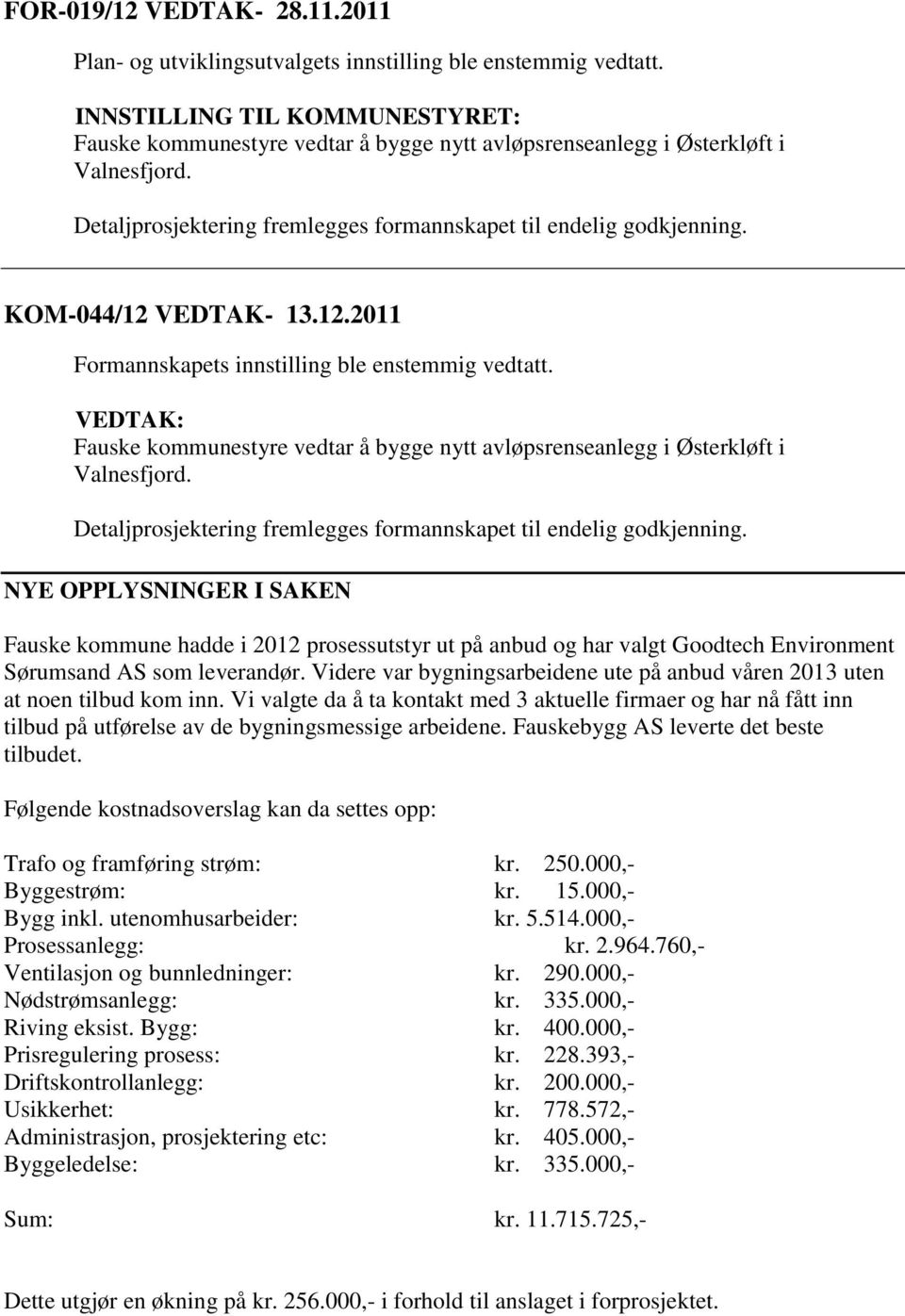 KOM-044/12 VEDTAK- 13.12.2011 Formannskapets innstilling ble enstemmig vedtatt. VEDTAK: Fauske kommunestyre vedtar å bygge nytt avløpsrenseanlegg i Østerkløft i Valnesfjord.