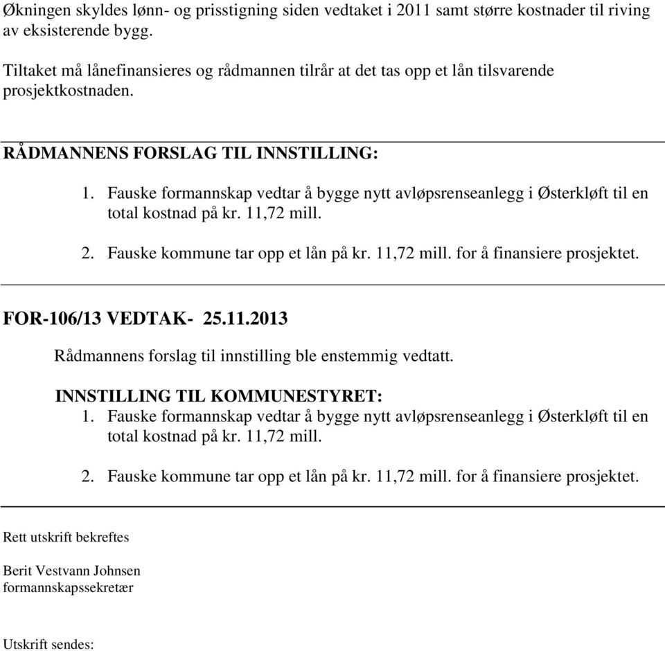 Fauske formannskap vedtar å bygge nytt avløpsrenseanlegg i Østerkløft til en total kostnad på kr. 11,72 mill. 2. Fauske kommune tar opp et lån på kr. 11,72 mill. for å finansiere prosjektet.