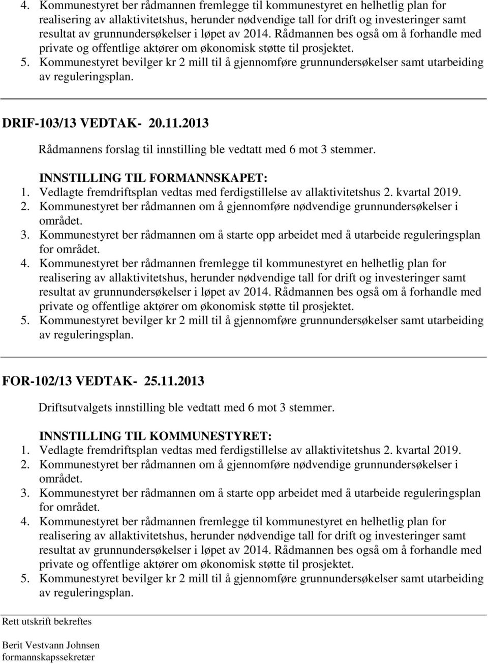 Kommunestyret bevilger kr 2 mill til å gjennomføre grunnundersøkelser samt utarbeiding av reguleringsplan. DRIF-103/13 VEDTAK- 20.11.