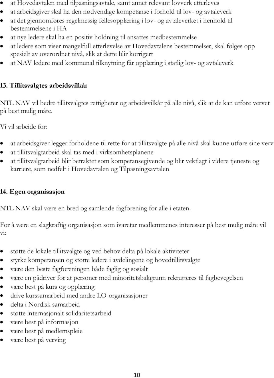 Hovedavtalens bestemmelser, skal følges opp spesielt av overordnet nivå, slik at dette blir korrigert at NAV ledere med kommunal tilknytning får opplæring i statlig lov- og avtaleverk 13.