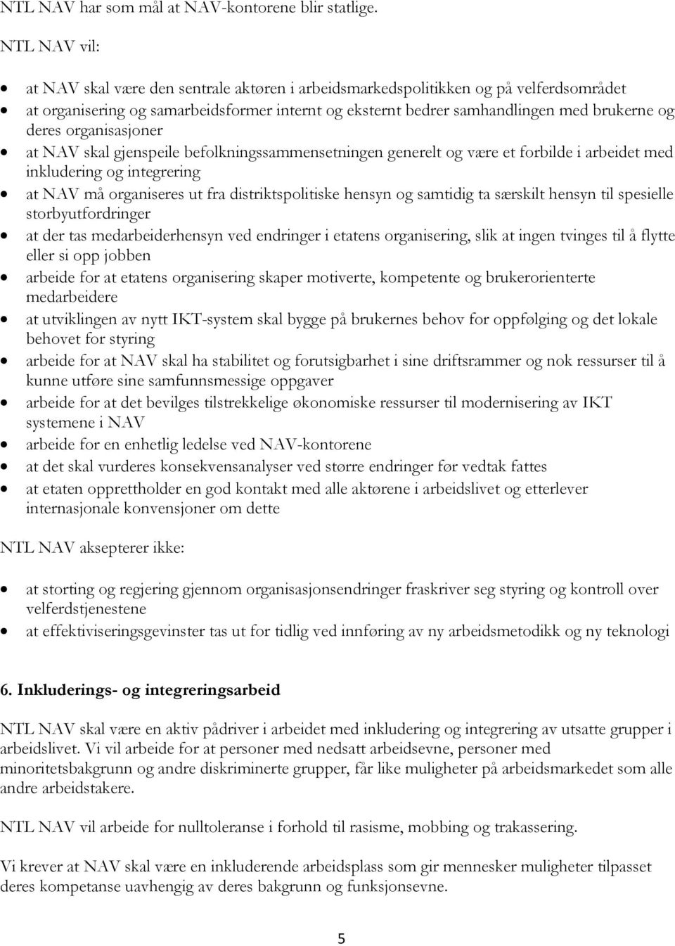 organisasjoner at NAV skal gjenspeile befolkningssammensetningen generelt og være et forbilde i arbeidet med inkludering og integrering at NAV må organiseres ut fra distriktspolitiske hensyn og