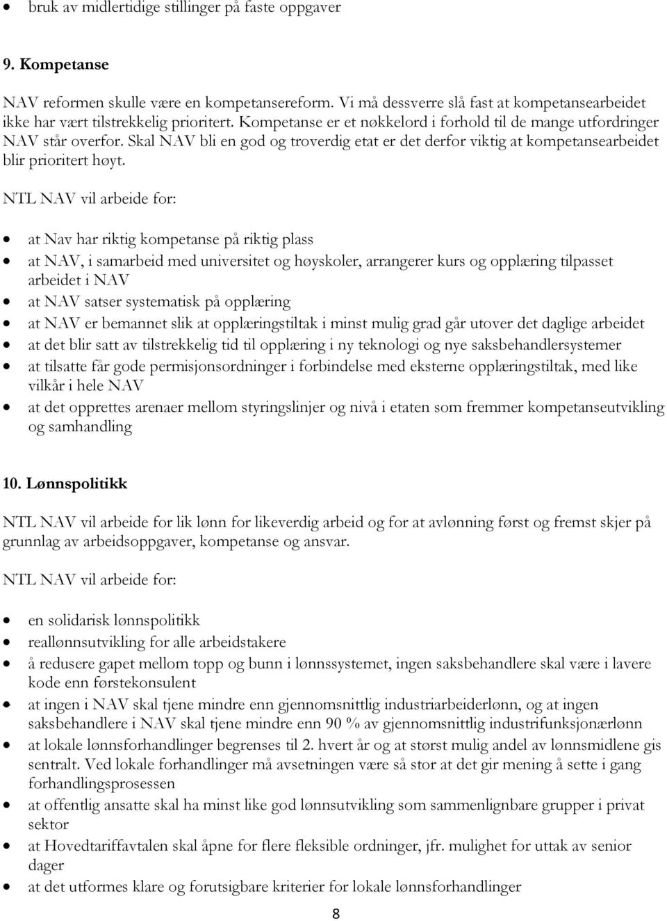 NTL NAV vil arbeide for: at Nav har riktig kompetanse på riktig plass at NAV, i samarbeid med universitet og høyskoler, arrangerer kurs og opplæring tilpasset arbeidet i NAV at NAV satser systematisk