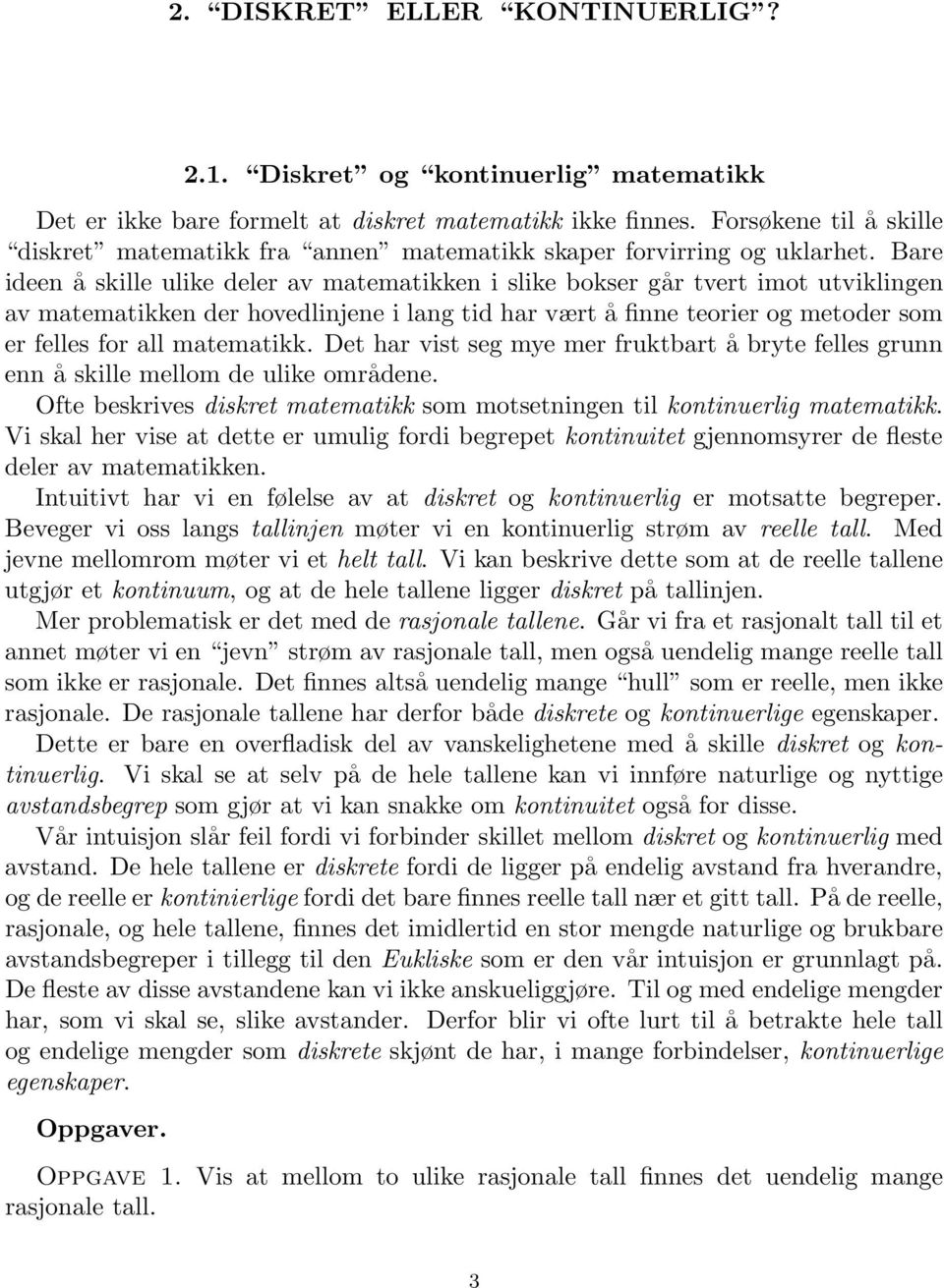 Bare ideen å skille ulike deler av matematikken i slike bokser går tvert imot utviklingen av matematikken der hovedlinjene i lang tid har vært å finne teorier og metoder som er felles for all