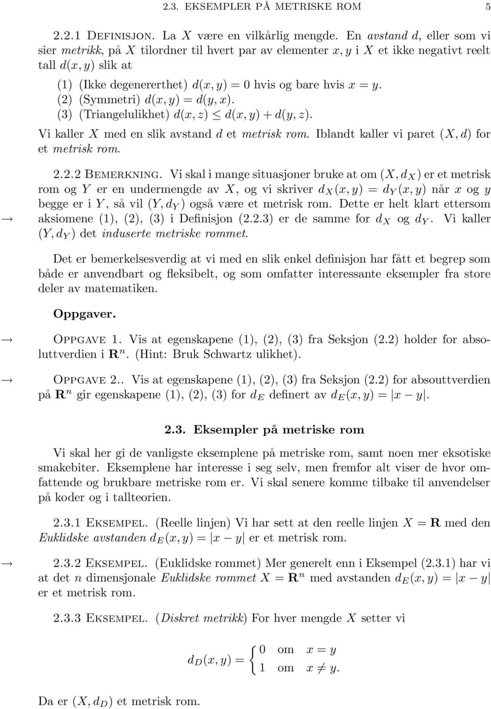 (2) (Symmetri) d(x, y) = d(y, x). (3) (Triangelulikhet) d(x, z) d(x, y) + d(y, z). Vi kaller X med en slik avstand d et metrisk rom. Iblandt kaller vi paret (X, d) for et metrisk rom. 2.2.2 Bemerkning.