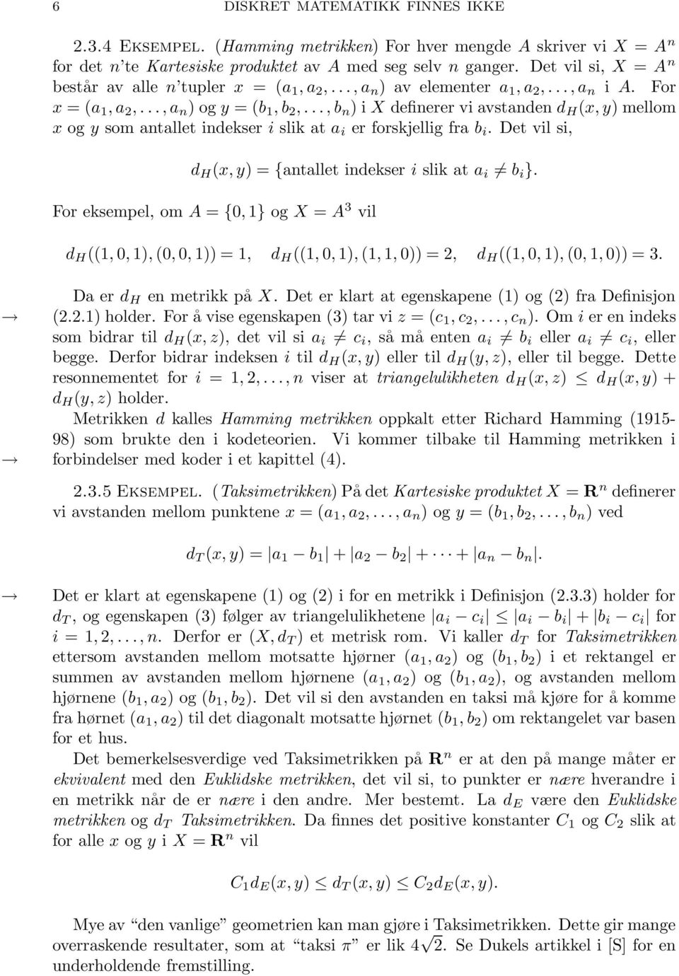 .., b n ) i X definerer vi avstanden d H (x, y) mellom x og y som antallet indekser i slik at a i er forskjellig fra b i. Det vil si, d H (x, y) = {antallet indekser i slik at a i b i }.