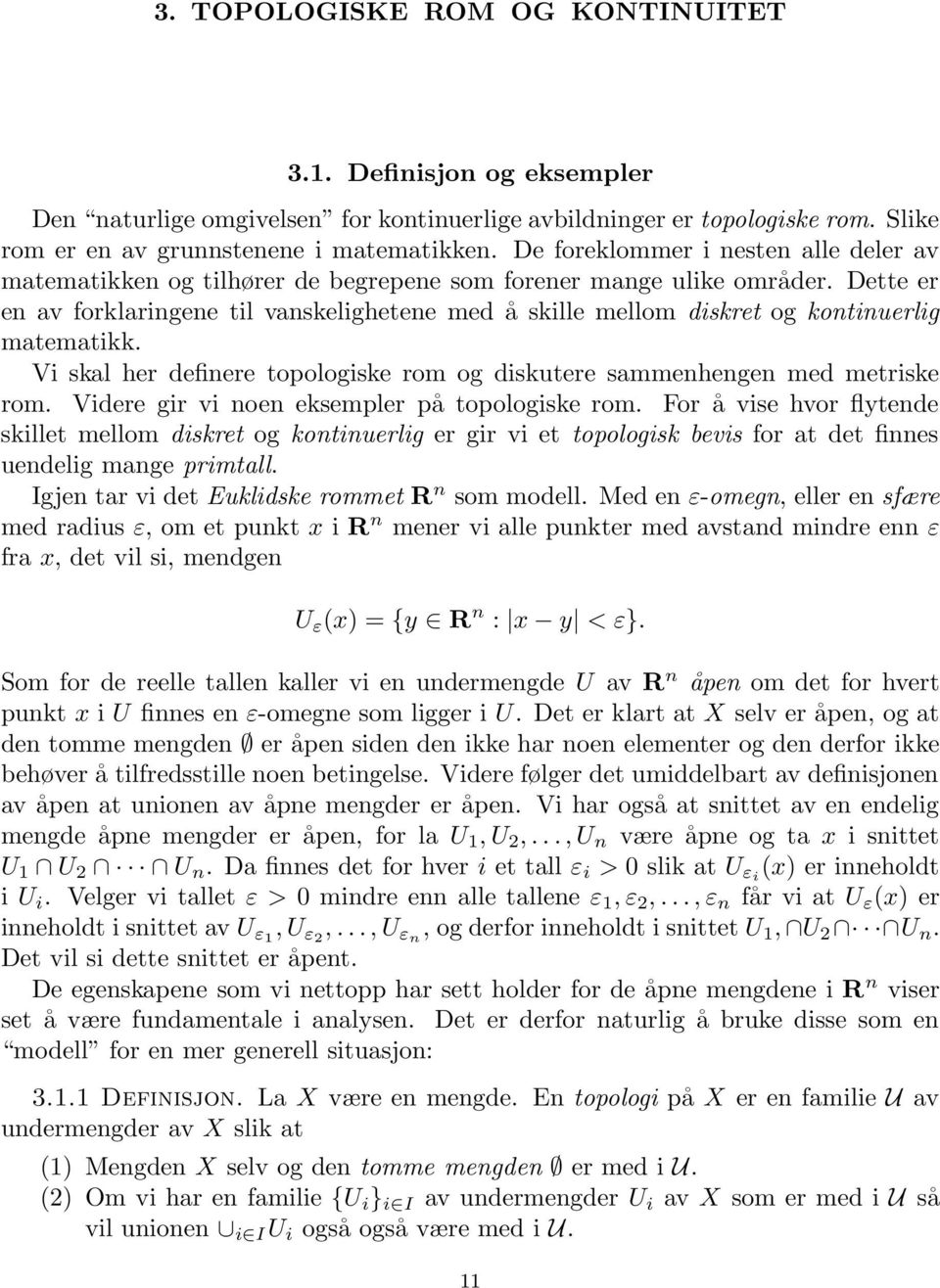 Dette er en av forklaringene til vanskelighetene med å skille mellom diskret og kontinuerlig matematikk. Vi skal her definere topologiske rom og diskutere sammenhengen med metriske rom.