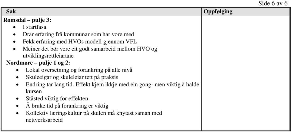 Skuleeigar og skuleleiar tett på praksis Endring tar lang tid.