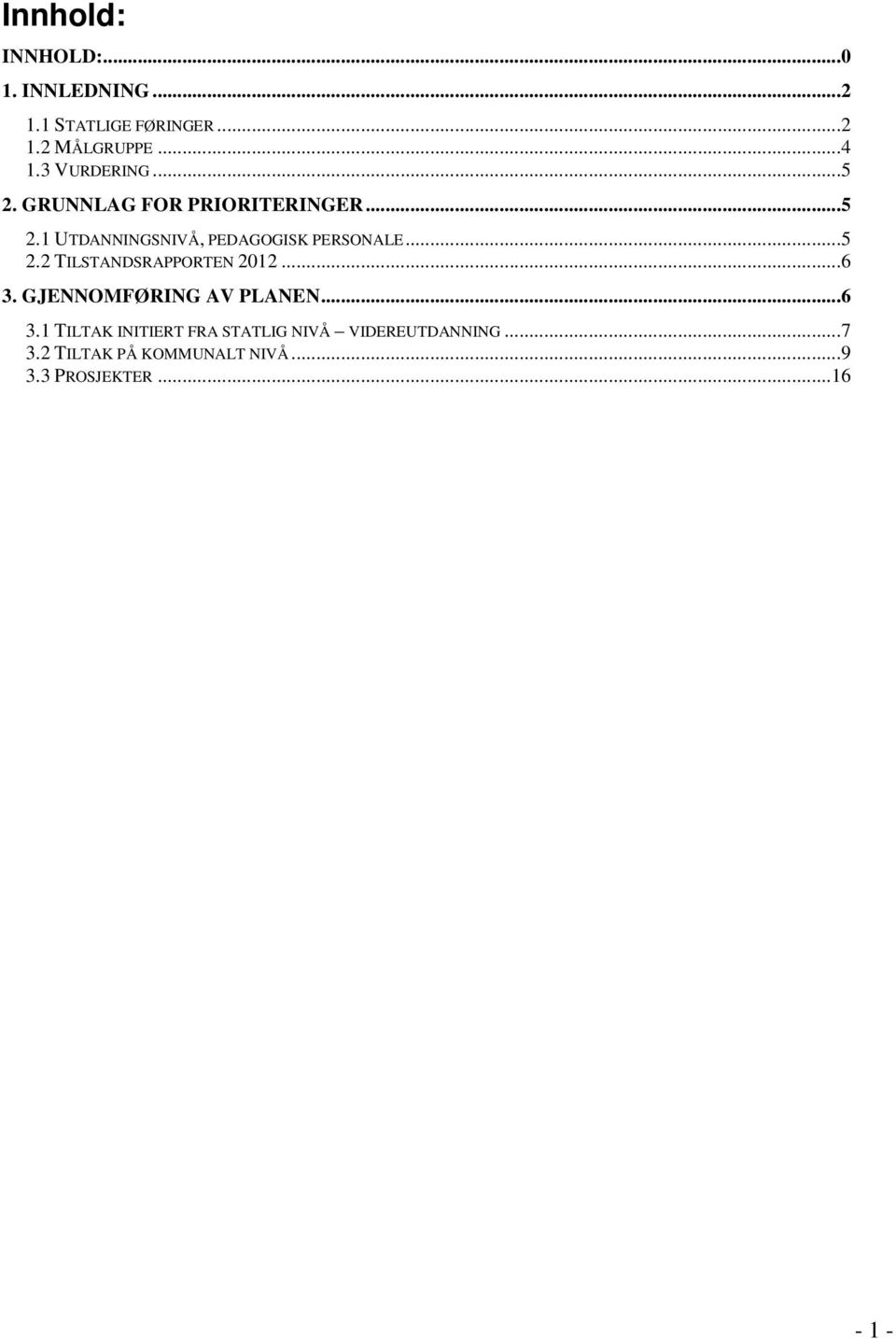 ..5 2.2 TILSTANDSRAPPORTEN 2012...6 3. GJENNOMFØRING AV PLANEN...6 3.1 TILTAK INITIERT FRA STATLIG NIVÅ VIDEREUTDANNING.