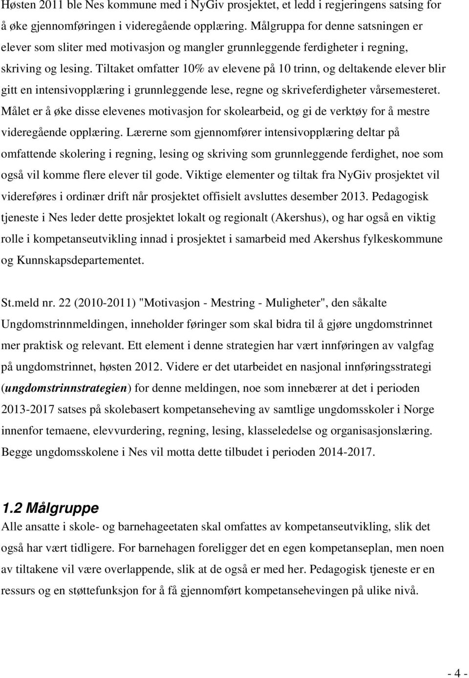 Tiltaket omfatter 10% av elevene på 10 trinn, og deltakende elever blir gitt en intensivopplæring i grunnleggende lese, regne og skriveferdigheter vårsemesteret.