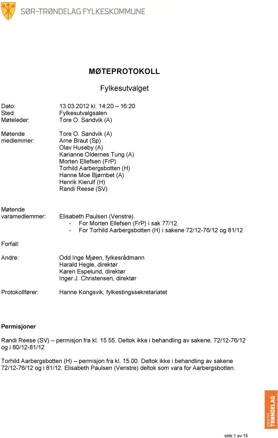 varamedlemmer: Elisabeth Paulsen (Venstre). - For Morten Ellefsen (FrP) i sak 77/12.