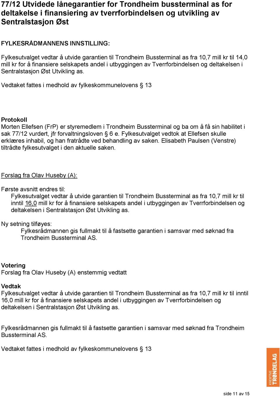 et fattes i medhold av fylkeskommunelovens 13 Morten Ellefsen (FrP) er styremedlem i Trondheim Bussterminal og ba om å få sin habilitet i sak 77/12 vurdert, jfr forvaltningsloven 6 e.