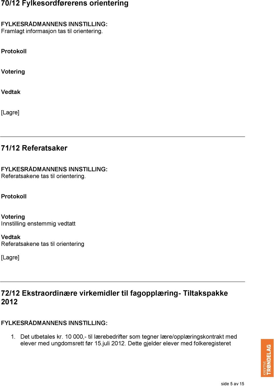 Innstilling enstemmig vedtatt Referatsakene tas til orientering 72/12 Ekstraordinære virkemidler til