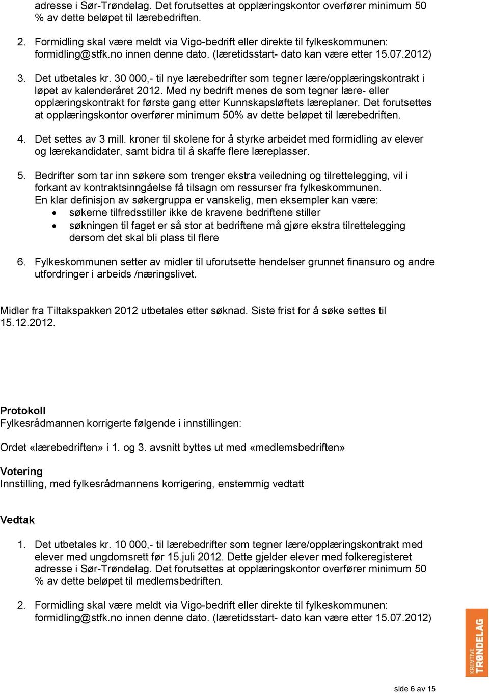 30 000,- til nye lærebedrifter som tegner lære/opplæringskontrakt i løpet av kalenderåret 2012.