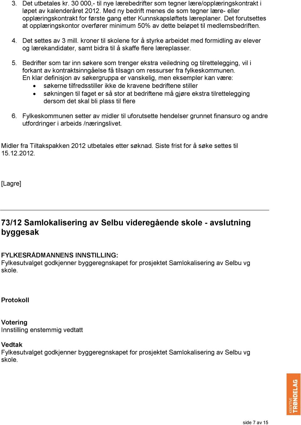 Det forutsettes at opplæringskontor overfører minimum 50% av dette beløpet til medlemsbedriften. 4. Det settes av 3 mill.