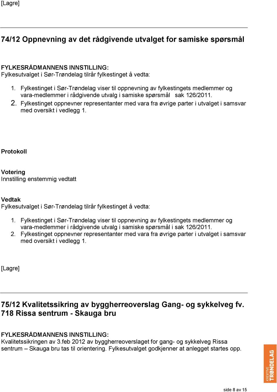 Fylkestinget oppnevner representanter med vara fra øvrige parter i utvalget i samsvar med oversikt i vedlegg 1.