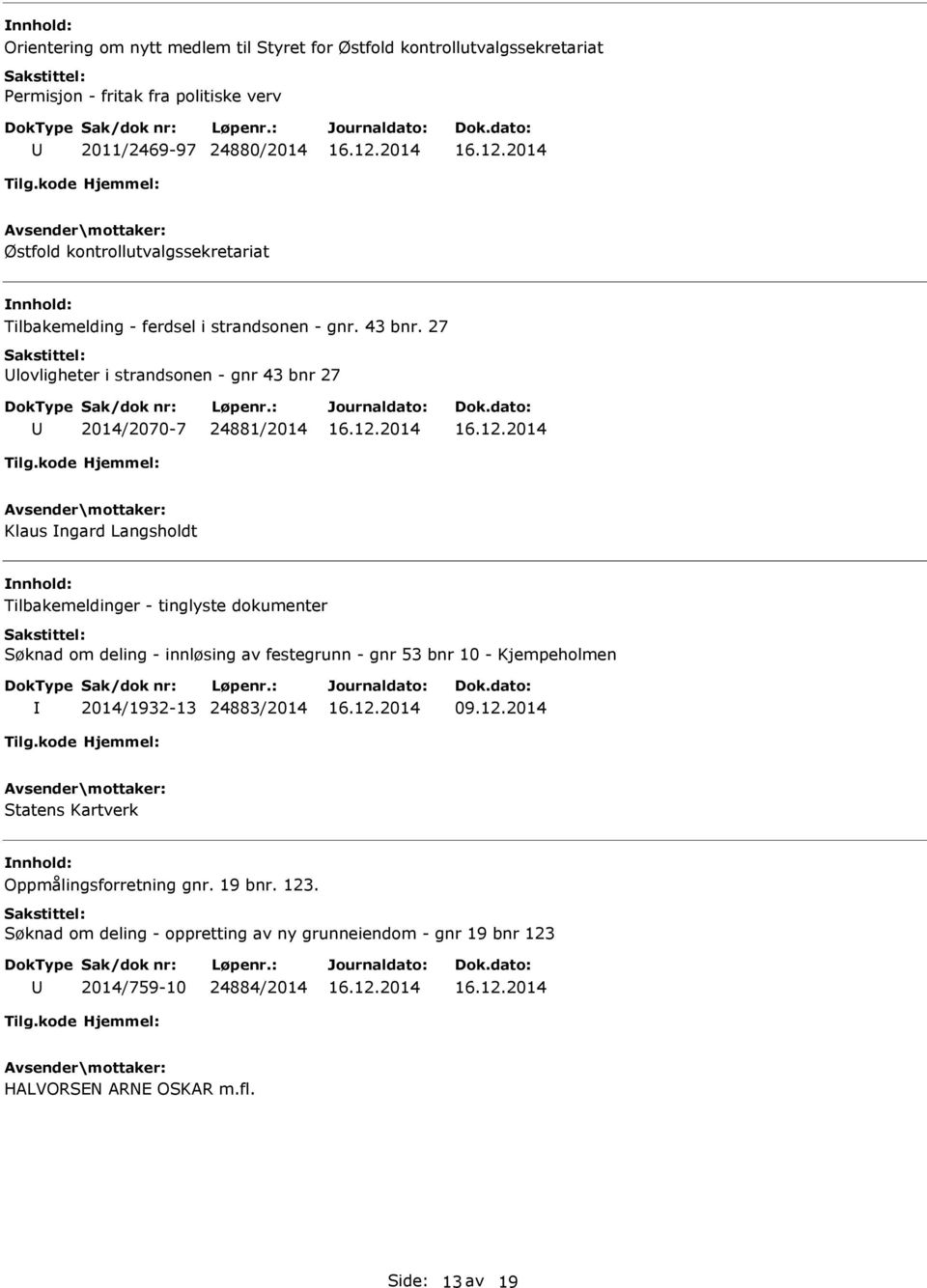 27 lovligheter i strandsonen - gnr 43 bnr 27 2014/2070-7 24881/2014 Klaus ngard Langsholdt Tilbakemeldinger - tinglyste dokumenter Søknad om deling - innløsing av