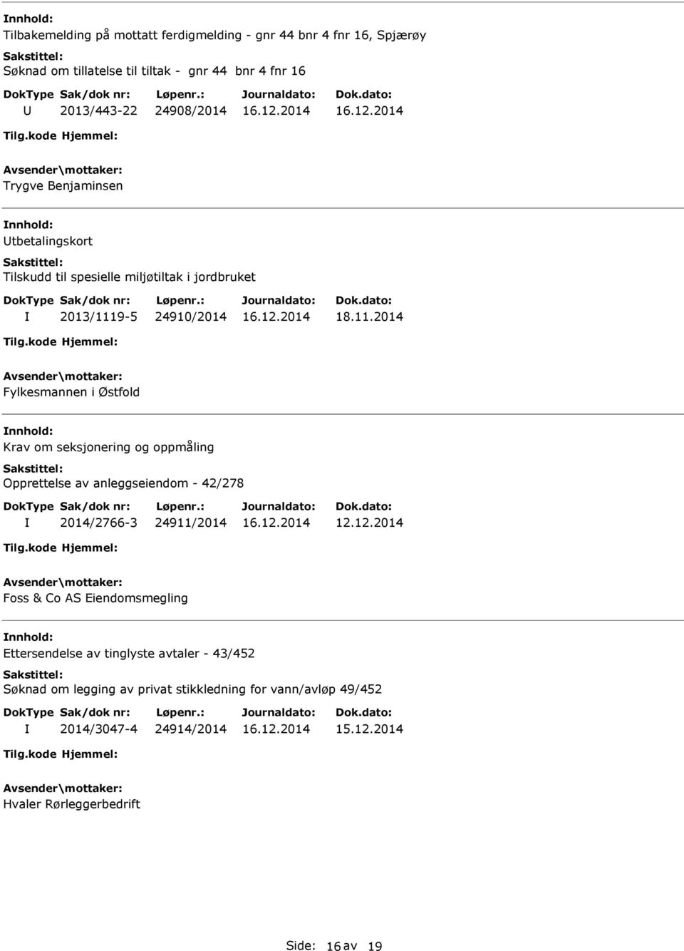 9-5 24910/2014 18.11.2014 Fylkesmannen i Østfold Krav om seksjonering og oppmåling Opprettelse av anleggseiendom - 42/278 2014/2766-3 24911/2014 12.