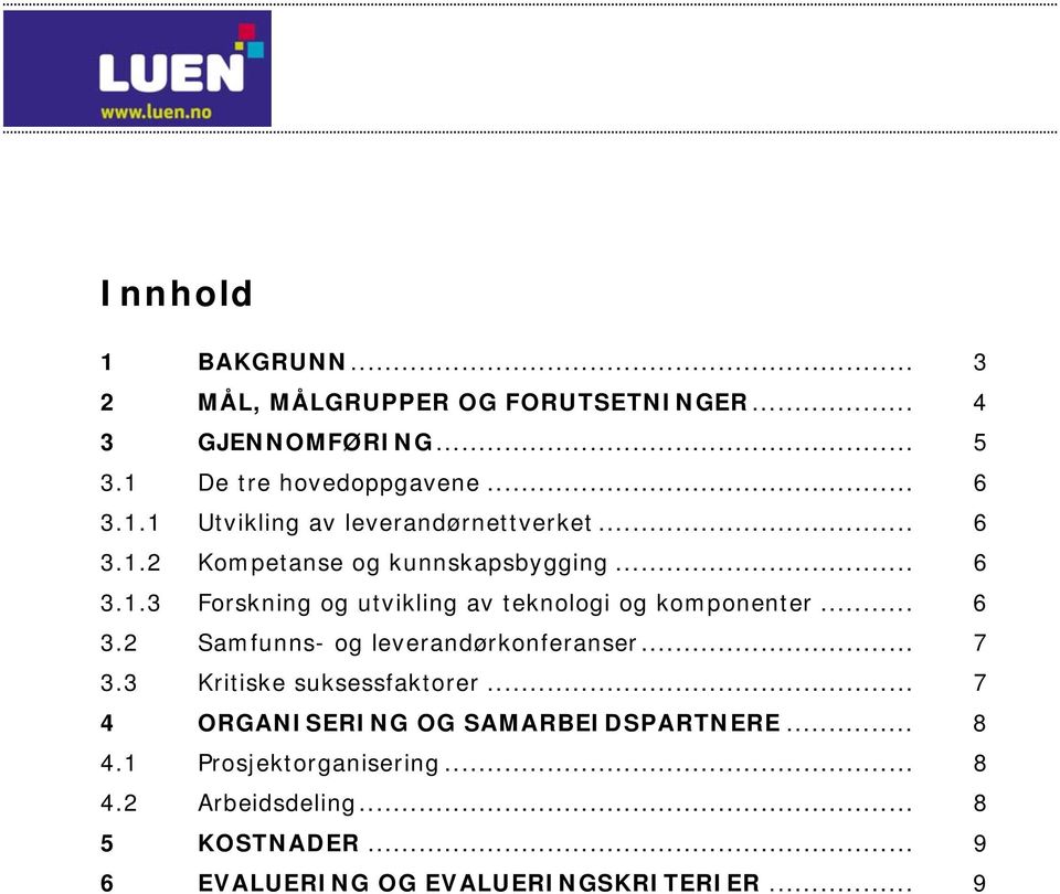 .. 7 3.3 Kritiske suksessfaktorer... 7 4 ORGANISERING OG SAMARBEIDSPARTNERE... 8 4.1 Prosjektorganisering... 8 4.2 Arbeidsdeling.